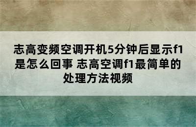 志高变频空调开机5分钟后显示f1是怎么回事 志高空调f1最简单的处理方法视频